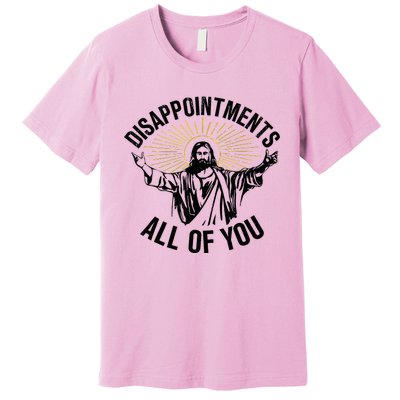 Disappointments Sarcastic All Of You Christian Jesus Premium T-Shirt