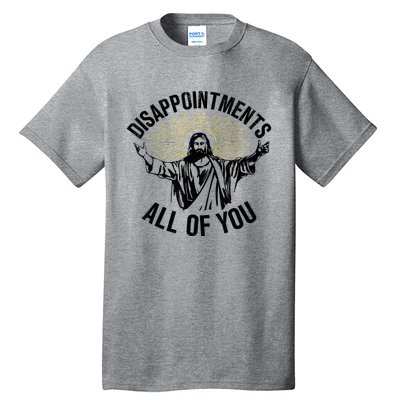 Disappointments Sarcastic All Of You Christian Jesus Tall T-Shirt