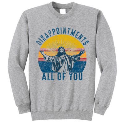 Disappointments Sarcastic All Of You Christian Jesus Funny  Tall Sweatshirt