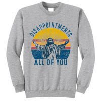 Disappointments Sarcastic All Of You Christian Jesus Funny  Tall Sweatshirt