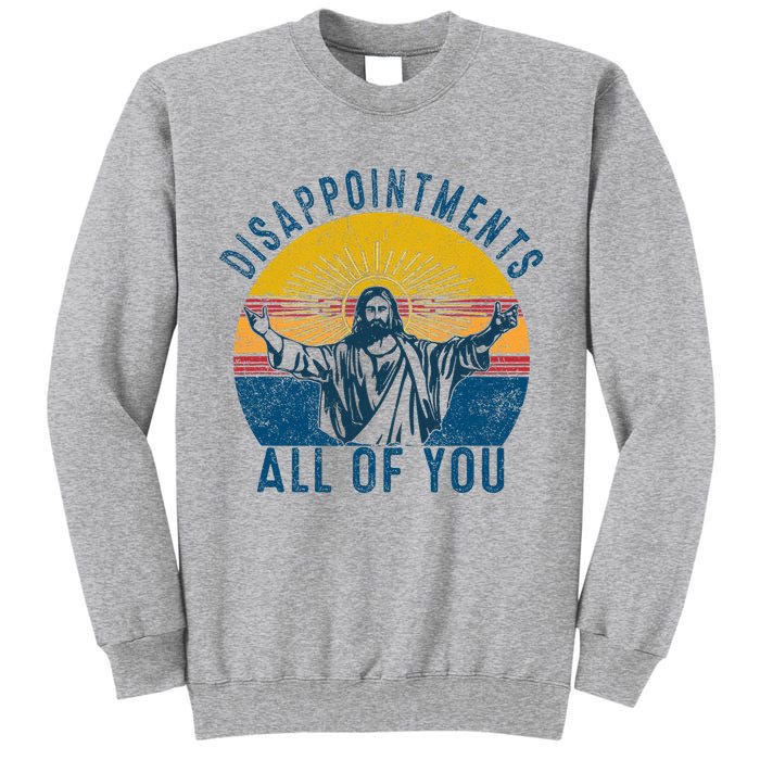 Disappointments Sarcastic All Of You Christian Jesus Funny  Tall Sweatshirt
