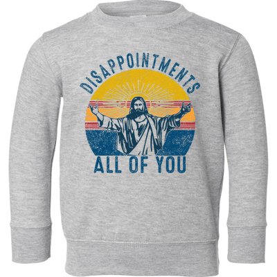 Disappointments Sarcastic All Of You Christian Jesus Funny  Toddler Sweatshirt