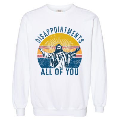 Disappointments Sarcastic All Of You Christian Jesus Funny  Garment-Dyed Sweatshirt