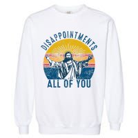 Disappointments Sarcastic All Of You Christian Jesus Funny  Garment-Dyed Sweatshirt