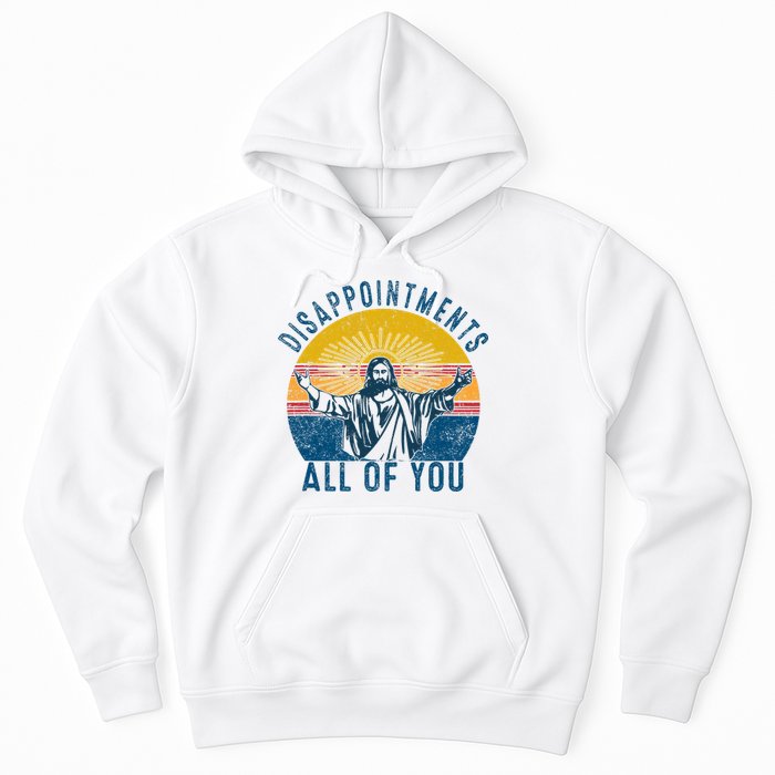 Disappointments Sarcastic All Of You Christian Jesus Funny  Hoodie