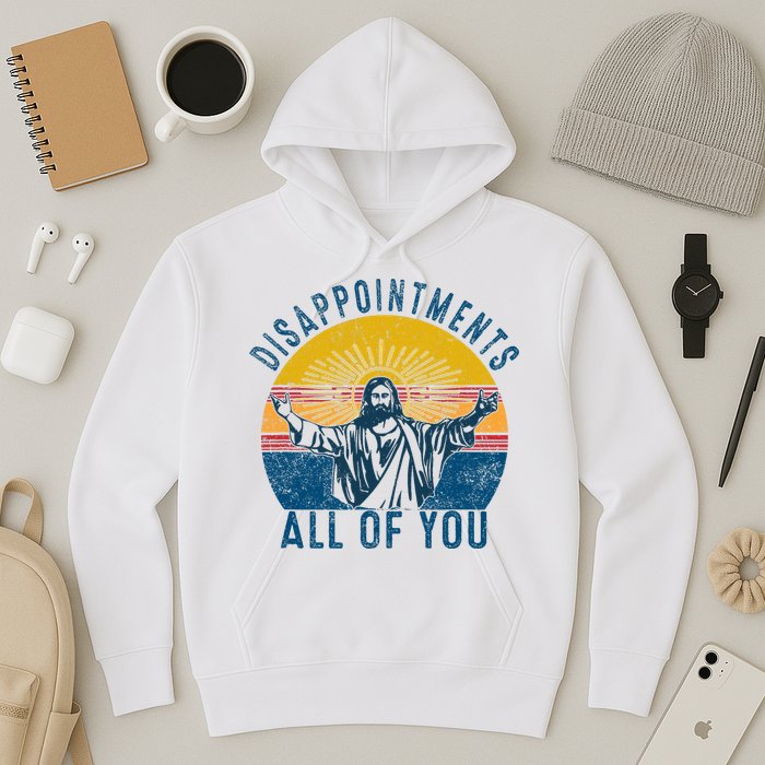 Disappointments Sarcastic All Of You Christian Jesus Funny  Hoodie