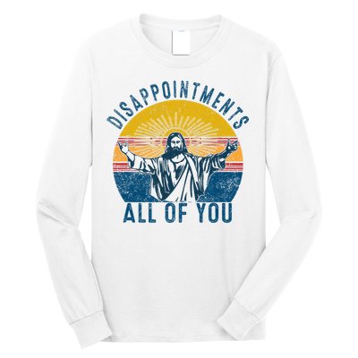 Disappointments Sarcastic All Of You Christian Jesus Funny  Long Sleeve Shirt