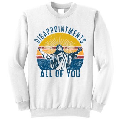 Disappointments Sarcastic All Of You Christian Jesus Funny  Sweatshirt