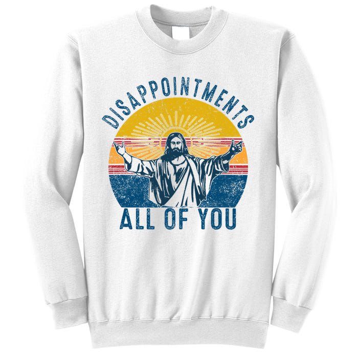 Disappointments Sarcastic All Of You Christian Jesus Funny  Sweatshirt