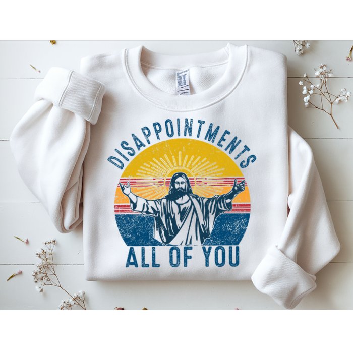 Disappointments Sarcastic All Of You Christian Jesus Funny  Sweatshirt