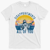 Disappointments Sarcastic All Of You Christian Jesus Funny  T-Shirt