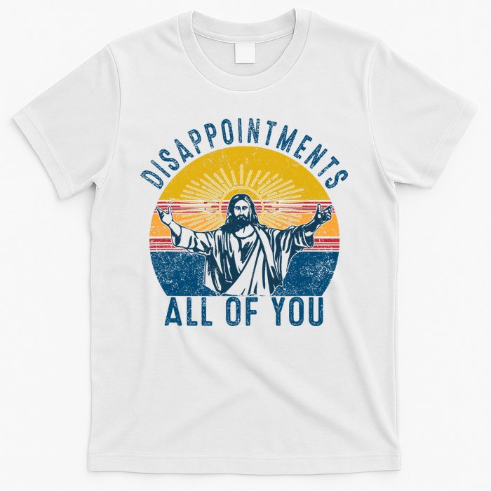 Disappointments Sarcastic All Of You Christian Jesus Funny  T-Shirt