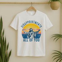 Disappointments Sarcastic All Of You Christian Jesus Funny  T-Shirt
