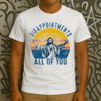 Disappointments Sarcastic All Of You Christian Jesus Funny  T-Shirt