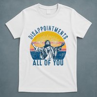 Disappointments Sarcastic All Of You Christian Jesus Funny  T-Shirt