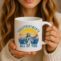Disappointments Sarcastic All Of You Christian Jesus Funny  Mug
