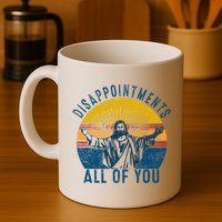 Disappointments Sarcastic All Of You Christian Jesus Funny  Mug