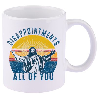 Disappointments Sarcastic All Of You Christian Jesus Funny  11oz C Handle Ceramic Mug
