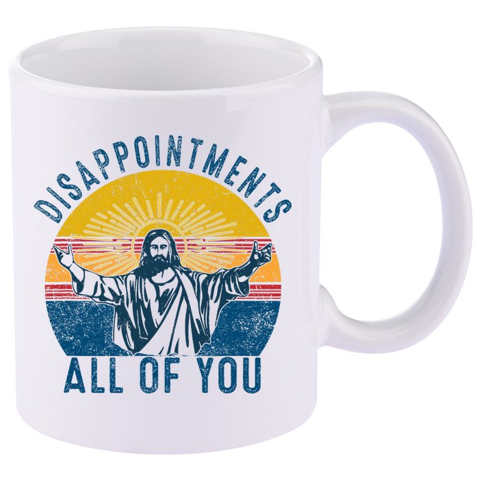 Disappointments Sarcastic All Of You Christian Jesus Funny  11oz C Handle Ceramic Mug