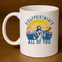 Disappointments Sarcastic All Of You Christian Jesus Funny  11oz C Handle Ceramic Mug