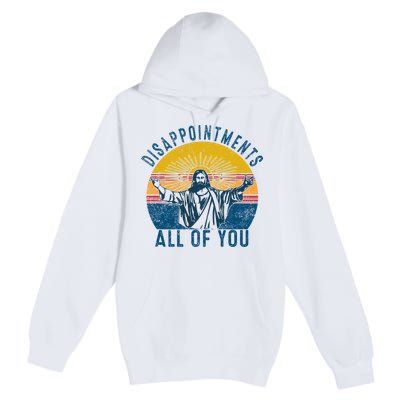 Disappointments Sarcastic All Of You Christian Jesus Funny  Premium Pullover Hoodie