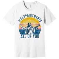 Disappointments Sarcastic All Of You Christian Jesus Funny  Premium T-Shirt