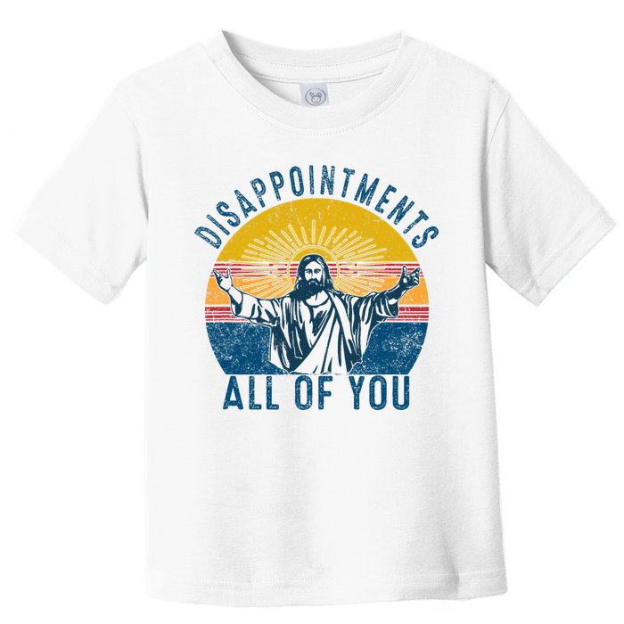 Disappointments Sarcastic All Of You Christian Jesus Funny  Toddler T-Shirt