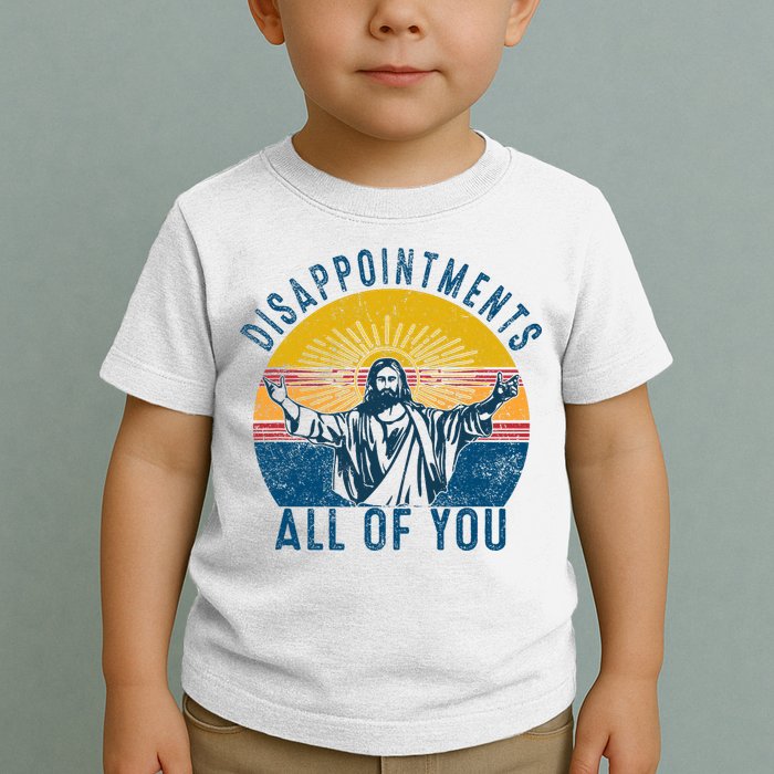 Disappointments Sarcastic All Of You Christian Jesus Funny  Toddler T-Shirt