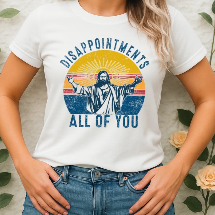 Disappointments Sarcastic All Of You Christian Jesus Funny  Womens T-Shirt
