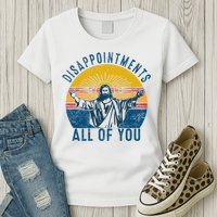 Disappointments Sarcastic All Of You Christian Jesus Funny  Womens T-Shirt