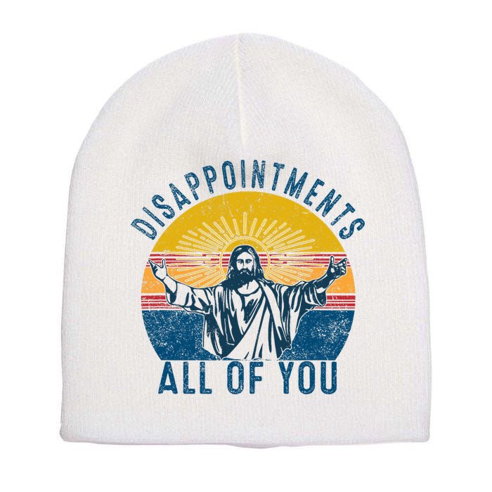 Disappointments Sarcastic All Of You Christian Jesus Funny  Short Acrylic Beanie