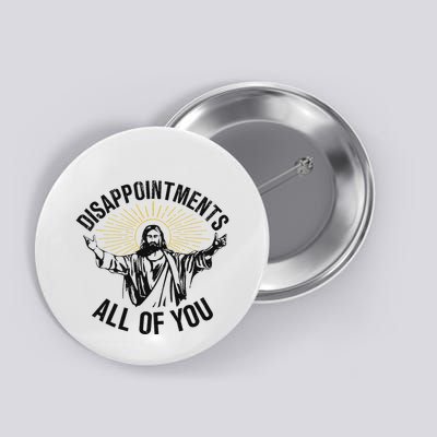 Disappointments Sarcastic All Of You Christian Jesus Button