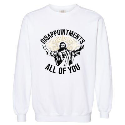 Disappointments Sarcastic All Of You Christian Jesus Garment-Dyed Sweatshirt