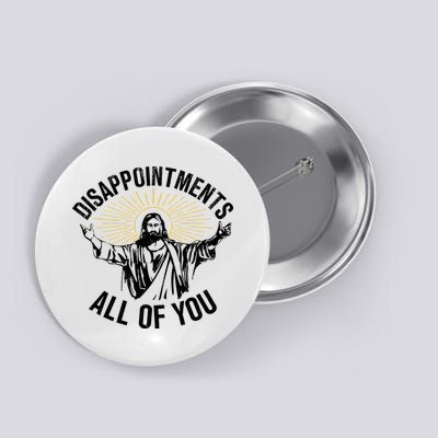 Disappointments Sarcastic All Of You Christian Jesus Button