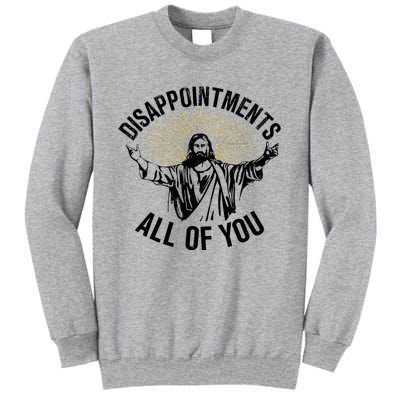 Disappointments Sarcastic All Of You Christian Jesus Tall Sweatshirt