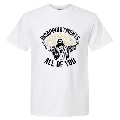 Disappointments Sarcastic All Of You Christian Jesus Garment-Dyed Heavyweight T-Shirt