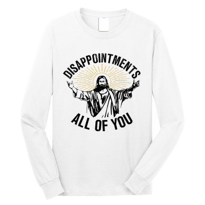 Disappointments Sarcastic All Of You Christian Jesus Long Sleeve Shirt