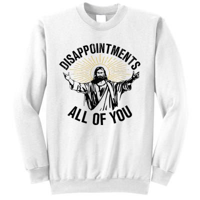 Disappointments Sarcastic All Of You Christian Jesus Sweatshirt