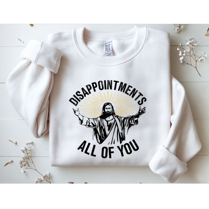 Disappointments Sarcastic All Of You Christian Jesus Sweatshirt