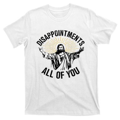 Disappointments Sarcastic All Of You Christian Jesus T-Shirt