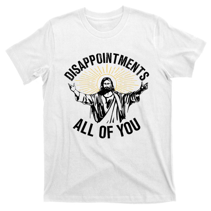 Disappointments Sarcastic All Of You Christian Jesus T-Shirt