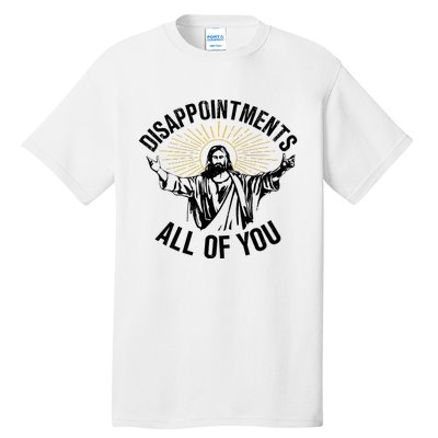 Disappointments Sarcastic All Of You Christian Jesus Tall T-Shirt