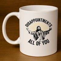 Disappointments Sarcastic All Of You Christian Jesus 11oz C Handle Ceramic Mug