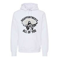 Disappointments Sarcastic All Of You Christian Jesus Premium Hoodie