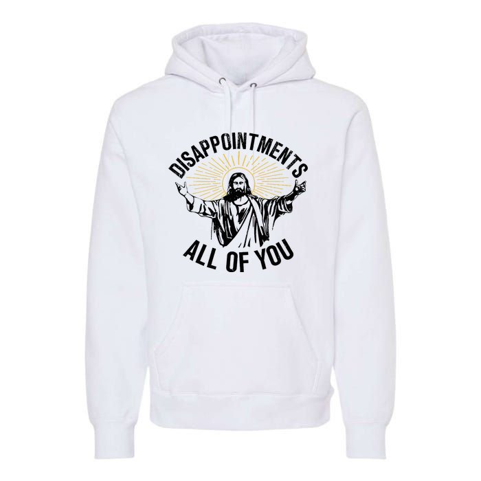 Disappointments Sarcastic All Of You Christian Jesus Premium Hoodie