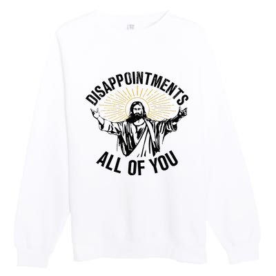 Disappointments Sarcastic All Of You Christian Jesus Premium Crewneck Sweatshirt