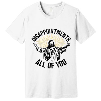 Disappointments Sarcastic All Of You Christian Jesus Premium T-Shirt