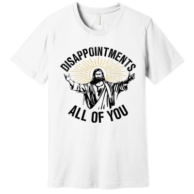 Disappointments Sarcastic All Of You Christian Jesus Premium T-Shirt