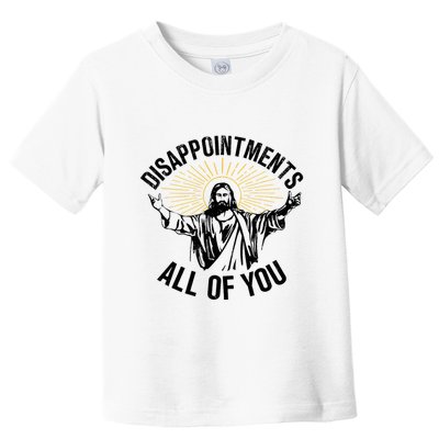 Disappointments Sarcastic All Of You Christian Jesus Toddler T-Shirt