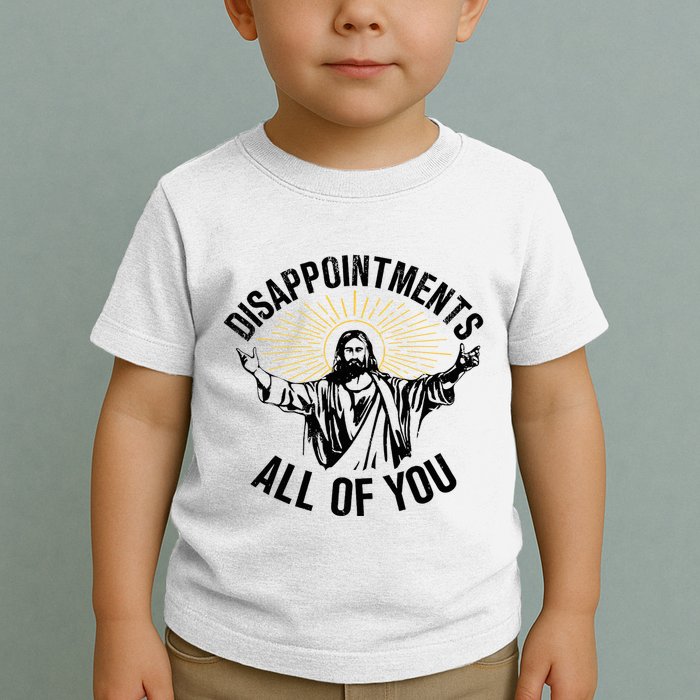 Disappointments Sarcastic All Of You Christian Jesus Toddler T-Shirt